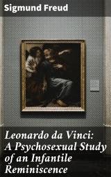Icon image Leonardo da Vinci: A Psychosexual Study of an Infantile Reminiscence: Unveiling Da Vinci's Unconscious Desires Through Freudian Psychoanalysis