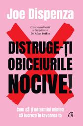 Icon image Distruge-ți obiceiurile nocive!: Cum să‑ți determini mintea să lucreze în favoarea ta