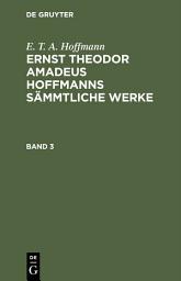 Icon image E. T. A. Hoffmann: Ernst Theodor Amadeus Hoffmanns sämmtliche Werke. Band 3