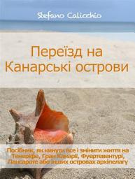 Icon image Переїзд на Канарські острови: Посібник, як кинути все і змінити життя на Тенеріфе, Гран Канарії, Фуертевентурі, Лансароте або інших островах архіпелагу
