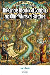Icon image The Curious Republic of Gondour, and Other Whimsical Sketches