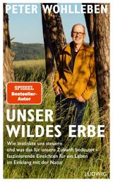 Icon image Unser wildes Erbe: Wie Instinkte uns steuern und was das für unsere Zukunft bedeutet – faszinierende Einsichten für ein Leben im Einklang mit der Natur