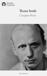 Icon image Delphi Complete Works of Thorne Smith (Illustrated)