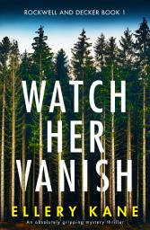 Icon image Watch Her Vanish: An absolutely gripping mystery thriller
