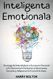 Icon image Inteligenta Emotionala: Strategii de Îmbunătățire a Succesului Personal și Profesional prin Învățarea să Gestioneze Emoțiile și Adaptarea la Provocările Vieții.