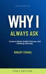 Icon image Why I Always Ask: Curious Minds, Bright Futures, and Lifelong Learning