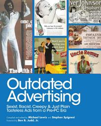 Icon image Outdated Advertising: Sexist, Racist, Creepy, and Just Plain Tasteless Ads from a Pre-PC Era