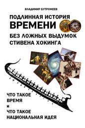Icon image Подлинная история времени без ложных вымыслов Стивена Хокинга. Что такое время. Что такое национальная идея.