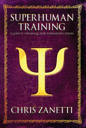 Icon image Superhuman Training: A Guide to Unleashing Your Supernatural Powers