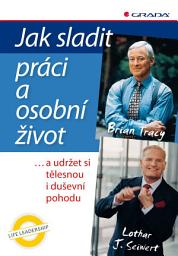 Icon image Jak sladit práci a osobní život: ...a udržet si tělesnou i duševní pohodu