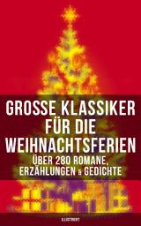Icon image Große Klassiker für die Weihnachtsferien: Über 280 Romane, Erzählungen & Gedichte (Illustriert): Ihr Kinderlein kommet, Die Heilige Nacht, Weihnachtslied, Nussknacker und Mäusekönig, Pariser Weihnachten, Knecht Nikolaus, Der Tannenbaum, Der Schneemann, Der Weihnachtsabend...