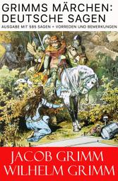 Icon image Grimms Märchen: Deutsche Sagen - Ausgabe mit 585 Sagen + Vorreden und Bemerkungen