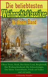 Icon image Die beliebtesten Weihnachtsklassiker in einem Band:: Romane, Geschichten und Gedichte: Oliver Twist, Heidi, Der kleine Lord, Bergkristall, Der Weihnachtsabend, Die Schneekönigin, Der kleine Tannenbaum, Friede auf Erden...