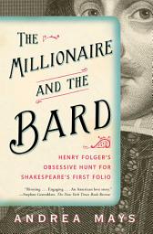 Icon image The Millionaire and the Bard: Henry Folger's Obsessive Hunt for Shakespeare's First Folio