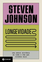 Icon image Longevidade: Uma breve história de como e por que vivemos mais