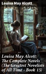 Icon image Louisa May Alcott: The Complete Novels (The Greatest Novelists of All Time – Book 15): Illustrated Edition