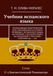 Icon image Учебник испанского языка. Интенсивный практический курс письменного и устного перевода с испанского языка на русский, с русского языка на испанский с текстами-ключами (А1 – А2)