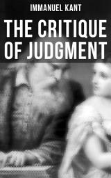 Icon image The Critique of Judgment: Critique of the Power of Judgment, Theory of the Aesthetic Judgment & Theory of the Teleological Judgment (From the Author of Critique of Pure Reason and Critique of Practical Reason)