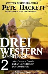 Icon image Pete Hackett - Drei Western, Sammelband 2: John Carsons Gesetz/ Blut an Sallys Händen/ Der Unerbittliche