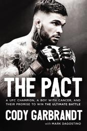 Icon image The Pact: A UFC Champion, a Boy with Cancer, and their Promise to Win the Ultimate Battle