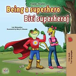 Icon image Being a Superhero Biti superheroj: English Croatian Bilingual Book for Children