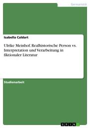 Icon image Ulrike Meinhof. Realhistorische Person vs. Interpretation und Verarbeitung in fiktionaler Literatur