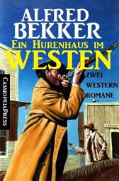 Icon image Ein Hurenhaus im Westen: Zwei Western Romane: Cassiopeiapress Spannung