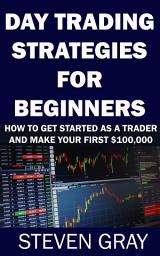 Icon image Day Trading Strategies for Beginners: How to Get Started as A Trader and Make Your First $100,000