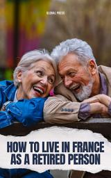 Icon image How to Live in France as a Retired Person