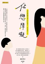 Icon image 依戀障礙: 為何我們總是無法好好愛人，好好愛自己？