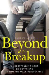 Icon image Beyond the Breakup: Understanding Your Ex-Boyfriend from the Male Perspective