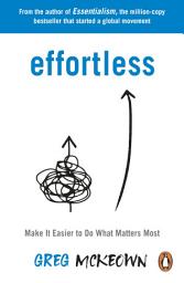 Icon image Effortless: Make It Easier to Do What Matters Most: The Instant New York Times Bestseller