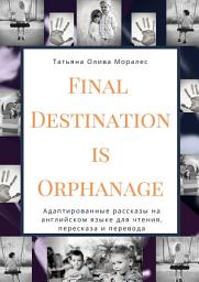 Icon image Final Destination Is Orphanage. Адаптированные рассказы на английском языке для чтения, пересказа и перевода