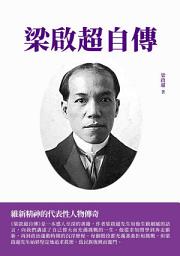Icon image 梁啟超自傳：維新精神的代表性人物傳奇