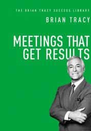 Icon image Meetings That Get Results (The Brian Tracy Success Library)