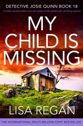 Icon image My Child is Missing: A totally unputdownable crime and mystery thriller packed with nail-biting suspense