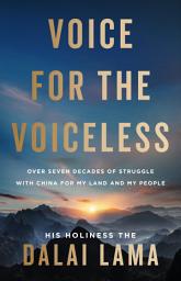 Icon image Voice for the Voiceless: Over Seven Decades of Struggle with China for My Land and My People