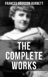 Icon image The Complete Works of Frances Hodgson Burnett
