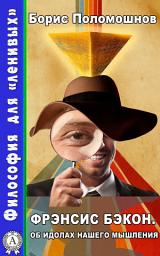 Icon image Фрэнсис Бэкон. Об идолах нашего мышления: Философия для "ленивых"