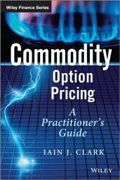 Icon image Commodity Option Pricing: A Practitioner's Guide