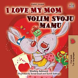 Icon image I Love My Mom Volim svoju mamu: English Croatian Bilingual Book for Children