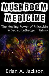 Icon image Mushroom Medicine: The Healing Power of Psilocybin & Sacred Entheogen History