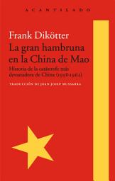Icon image La gran hambruna en la China de Mao: Historia de la catástrofe más devastadora de China (1958-1962)