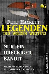 Icon image Legenden des Wilden Westens 6: Nur ein dreckiger Bandit: Cassiopeiapress Western Roman nach historischen Tatsachen