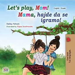 Icon image Let’s Play, Mom! Mama, hajde da se igramo!: English Serbian Bilingual Book for Kids -Latin alphabet