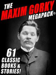 Icon image The Maxim Gorky MEGAPACK®: 61 Classic Novels and Stories
