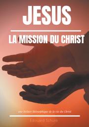 Icon image Jésus : La Mission du Christ: Une lecture théosophique de la vie du Christ
