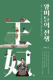 Icon image 왕비들의 전쟁: 삼국, 고려, 조선 왕비들의 권력 투쟁 이야기