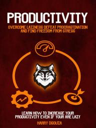 Icon image Productivity: Overcome Laziness, Defeat Procrastination and Find Freedom From Stress (Learn How To Increase Your Productivity Even If Your Are Lazy)