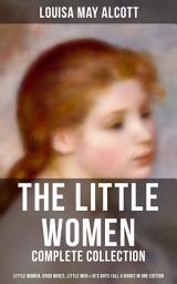 Icon image The Little Women - Complete Collection: Little Women, Good Wives, Little Men & Jo's Boys (All 4 Books in One Edition): The Beloved Classics of American Literature: The coming-of-age series based on the author's own childhood experiences with her three sisters